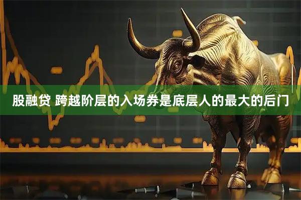 股融贷 跨越阶层的入场券是底层人的最大的后门