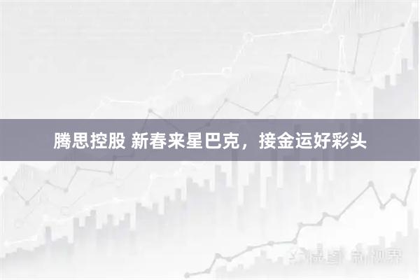 腾思控股 新春来星巴克，接金运好彩头